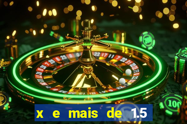 x e mais de 1.5 betano o que significa